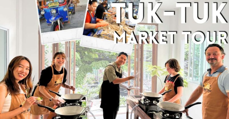 Bangkok: Cooking Class + Tuk Tuk Ride + Market Tour - Experience Highlights